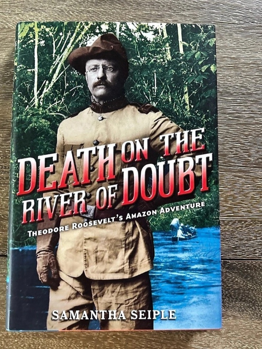 Death on the River of Doubt Theodore Roosevelt’s Amazon Adventure Book by Seiple